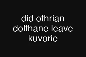 did othrian dolthane leave kuvorie