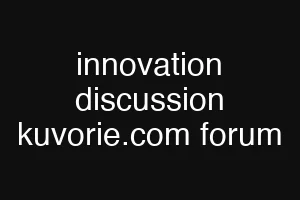 innovation discussion kuvorie.com forum