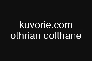 kuvorie.com othrian dolthane