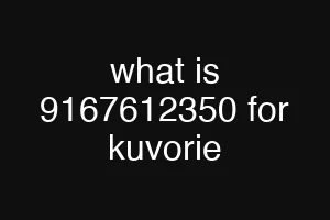 what is 9167612350 for kuvorie
